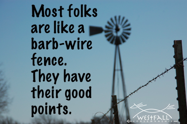 Most folks are like a barbwire fence. They have their good points.