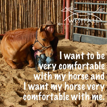 I want to be very comfortable with my horse and I want my horse very comfortable with me. Stacy Westfall