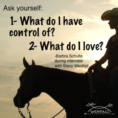 Ask yourself-What do you have control of-What do I love-Barbra Schulte