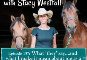 Episode 157_ What ‘they’ say…and what I make it mean about me as a rider.